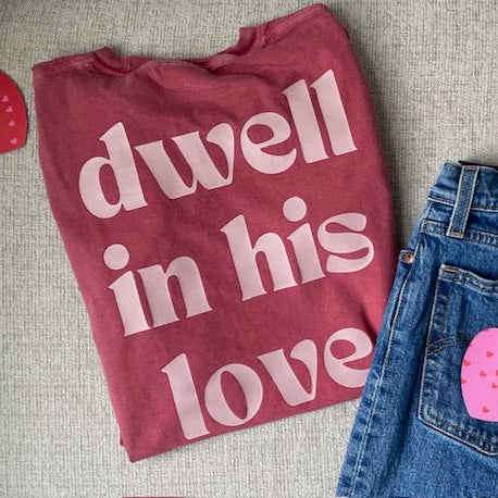 Dwell In His Love Tshirt